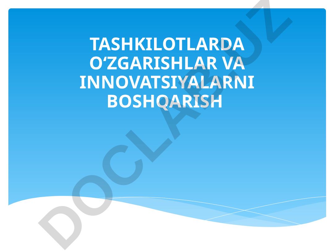 Tashkilotlarda o'zgarishlar va innovatsiyalarni boshqarish