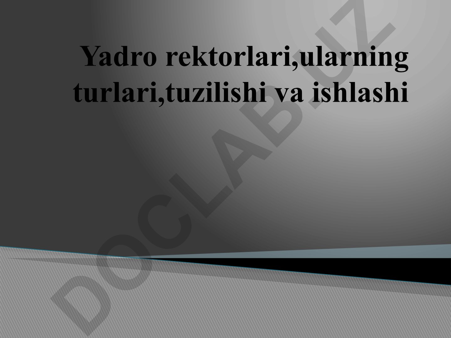 Yadro reaktorlari: turlari, tuzilishi va ishlash prinsiplari