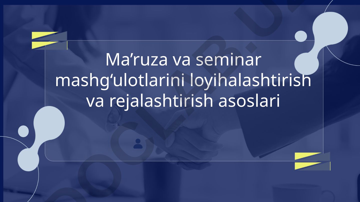 Ma’ruza va seminar mashg‘ulotlarini loyihalashtirish va rejalashtirish asoslari