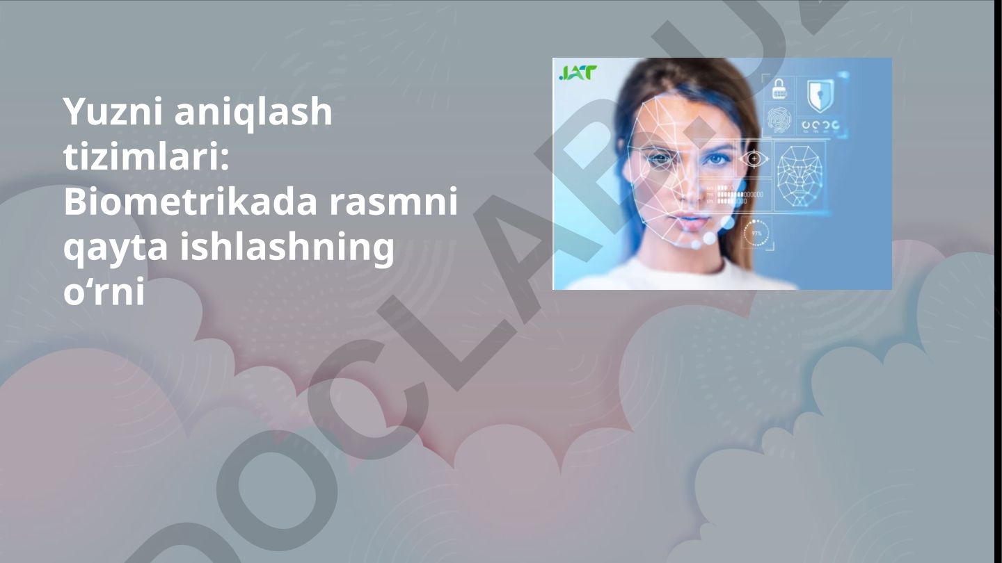 Yuzni aniqlash tizimlari: Biometrikada rasmni qayta ishlashning o‘rni
