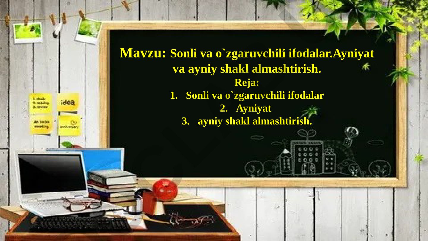 Sonli va o`zgaruvchili ifodalar. Ayniyat va ayniy shakl almashtirish