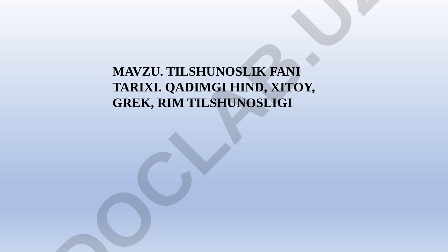 Tilshunoslik fani tarixi. Qadimgi hind, xitoy, grek, rim tilshunosligi