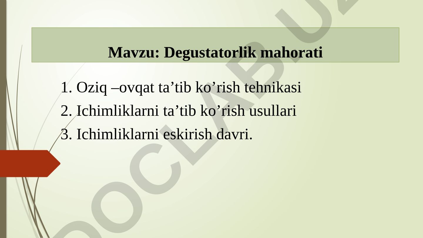 Degustatorlik mahorati 1. Oziq –ovqat ta’tib ko’rish tehnikasi 2. Ichimliklarni ta’tib ko’rish usullari 3. Ichimliklarni eskirish davri