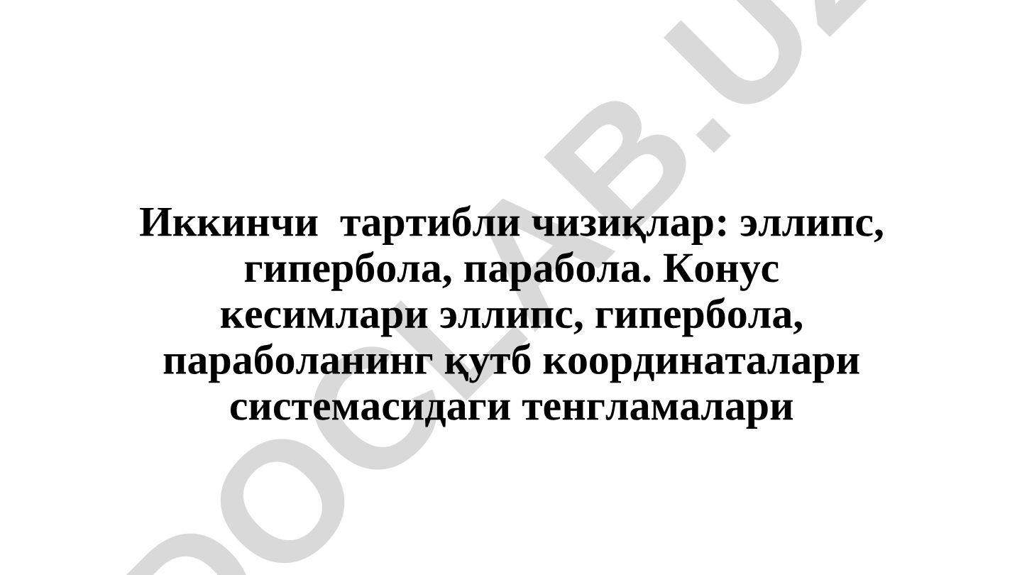 Иккинчи тартибли чизиқлар: эллипс, гипербола, парабола