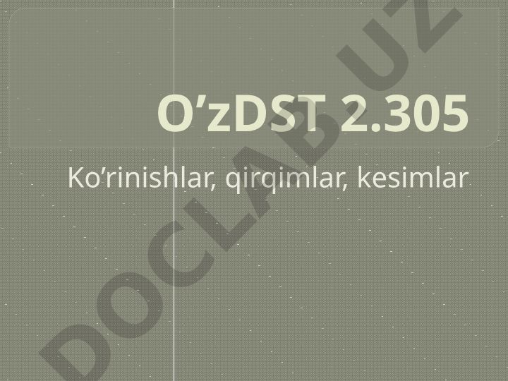 O’zDST 2.305 Ko’rinishlar, qirqimlar, kesimlar