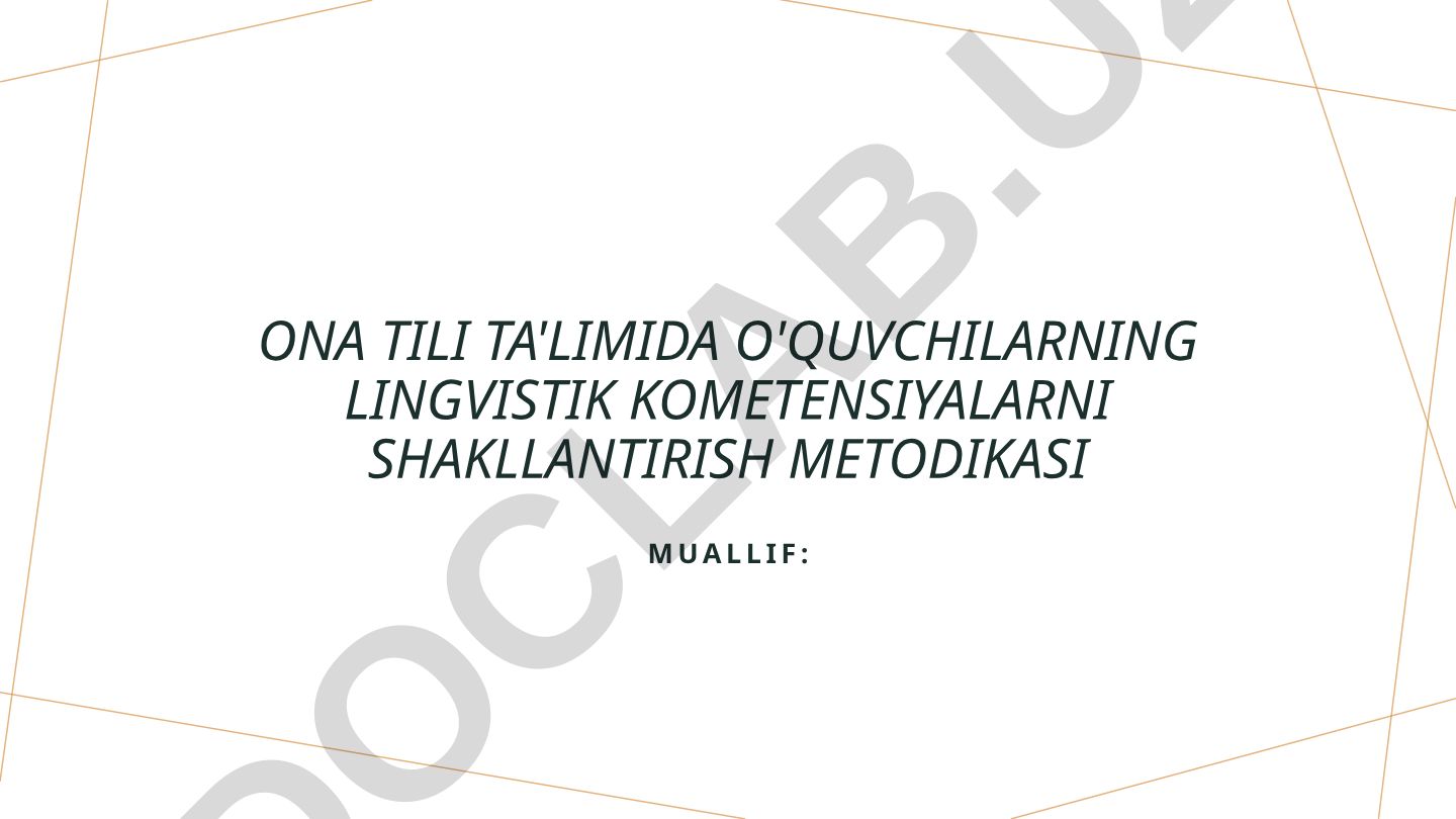 Ona tili ta'limida o'quvchilarning lingvistik kompetensiyalarni shakllantirish metodikasi