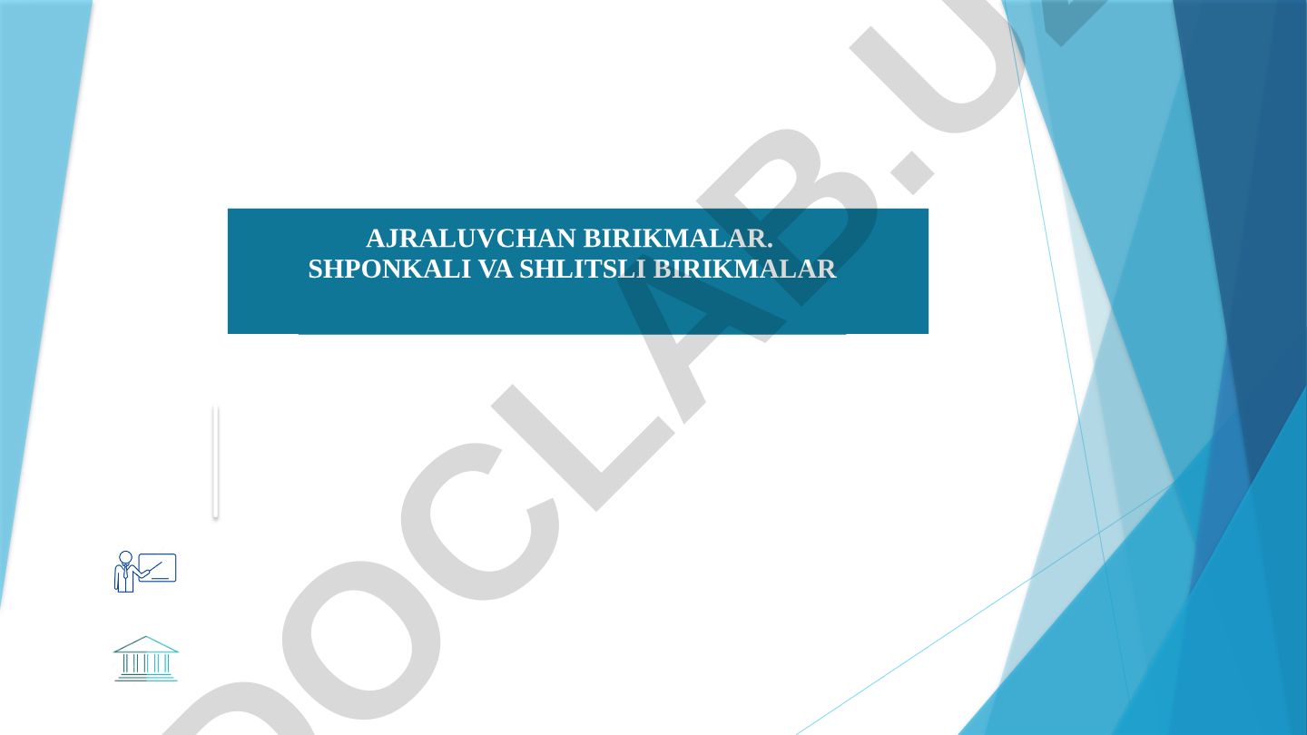 Ajraluvchan birikmalar: shponkali va shlitsli birikmalar