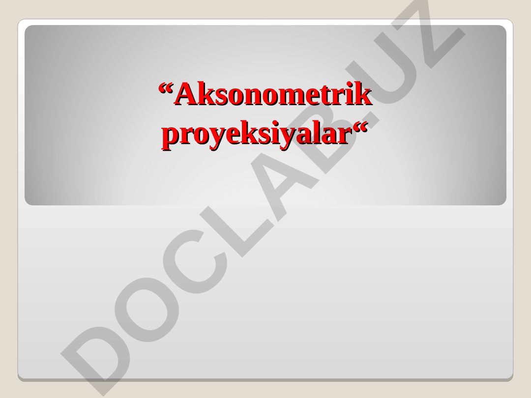 Aksonometrik proyeksiyalar va ularning turlari