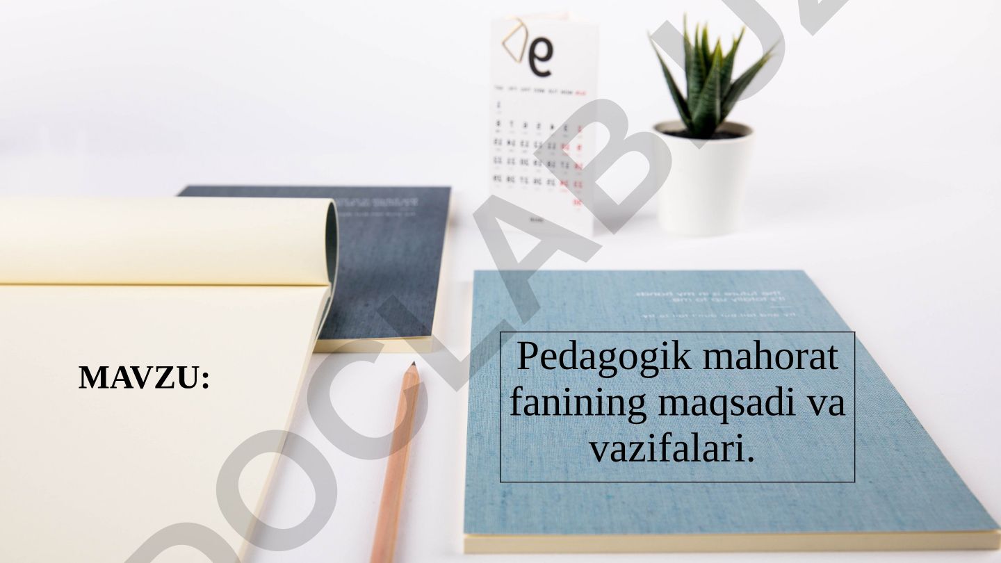 Pedagogik mahorat fanining maqsadi va vazifalari. O’qituvchi faoliyatining tuzilishi. “Pedagogik mahorat” tushunchasi