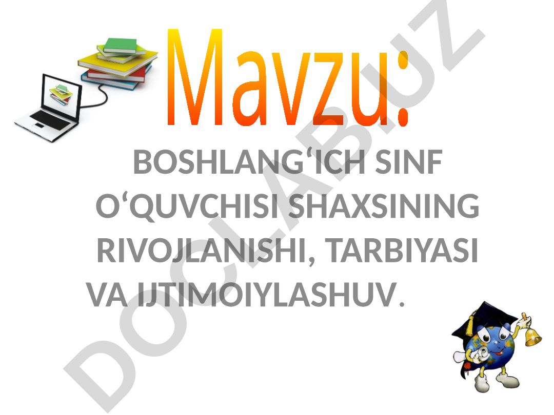 BOSHLANG‘ICH SINF O‘QUVCHISI SHAXSINING RIVOJLANISHI, TARBIYASI VA IJTIMOIYLASHUV