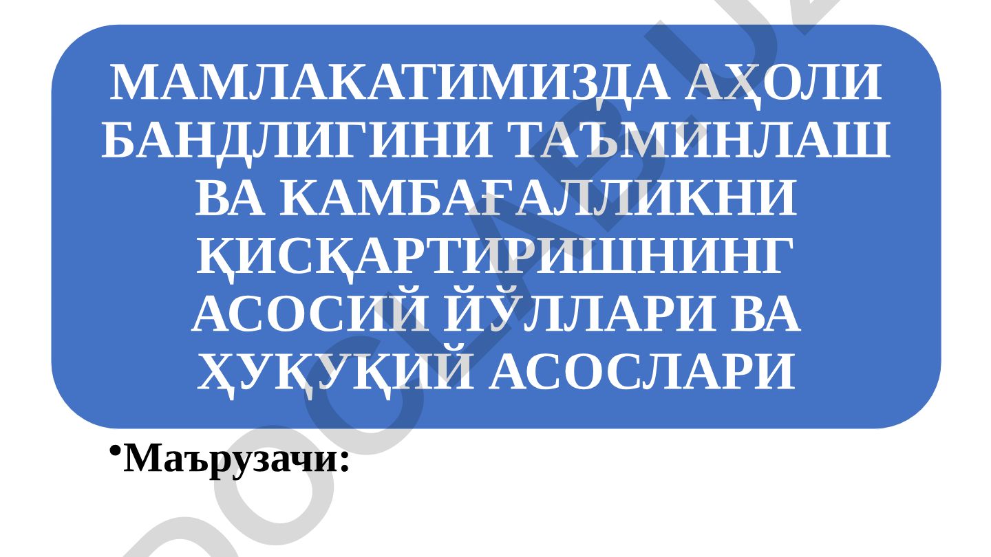 Мамлакатимизда аҳоли бандлигини таъминлаш ва камбағалликни қисқартиришнинг асосий йўллари ва ҳуқуқий асослари