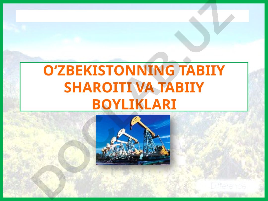 O'zbekistonning tabiiy sharoiti va tabiiy boyliklari
