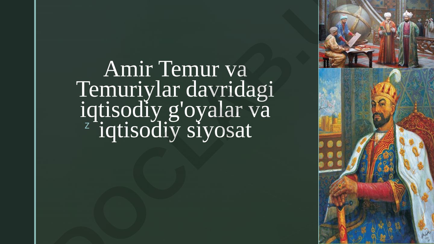 Amir Temur va Temuriylar davridagi iqtisodiy g'oyalar va iqtisodiy siyosat