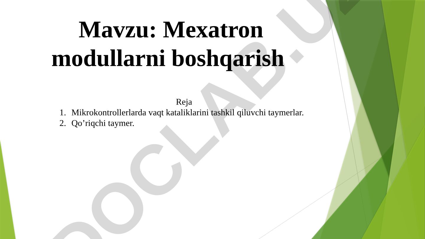 Mеxatron modullarni boshqarish Reja Mikrokontrollerlarda vaqt kataliklarini tashkil qiluvchi taymerlar. Qo’riqchi taymer