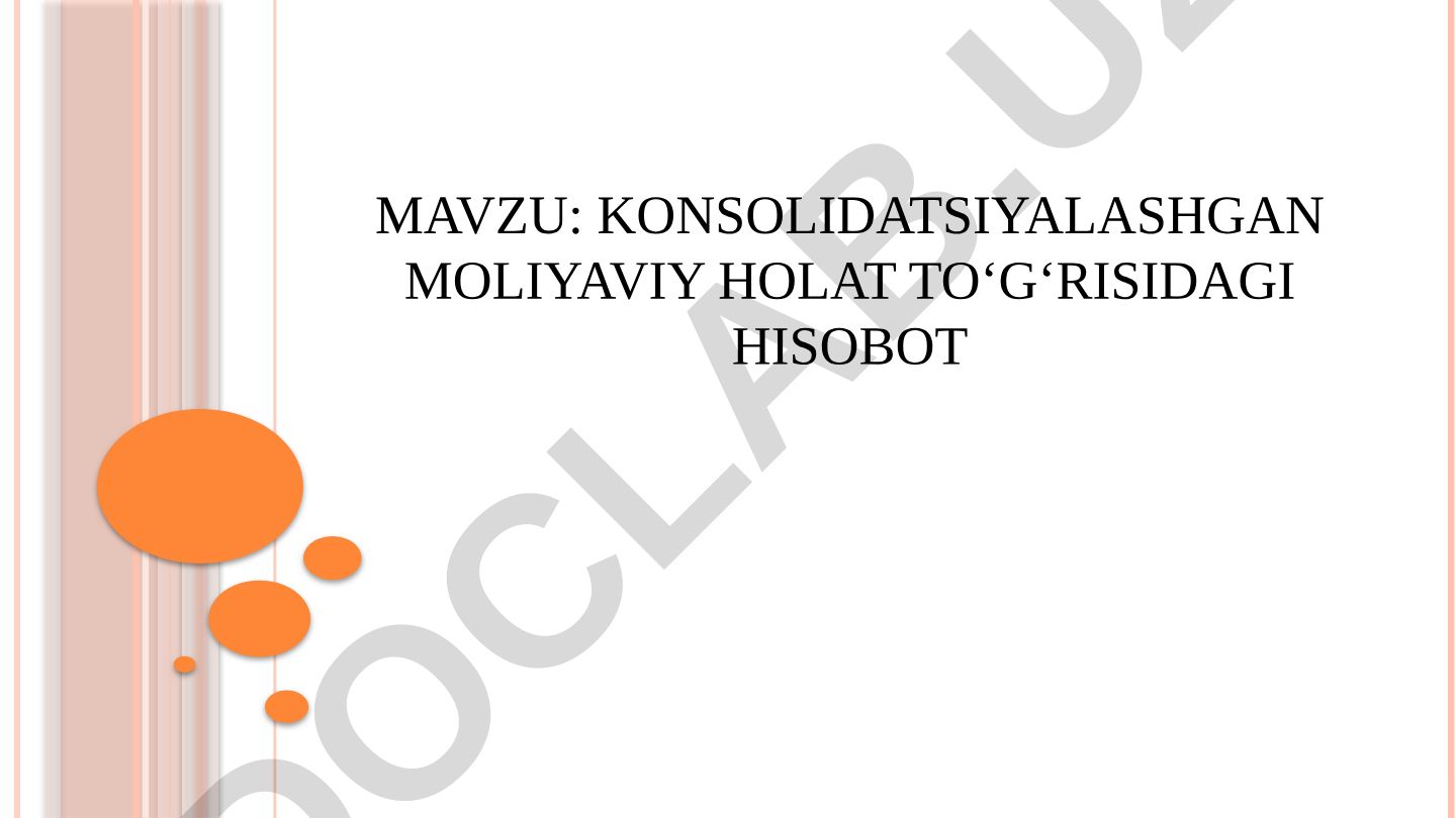 KONSOLIDATSIYALASHGAN MOLIYAVIY HOLAT TO‘G‘RISIDAGI HISOBOT
