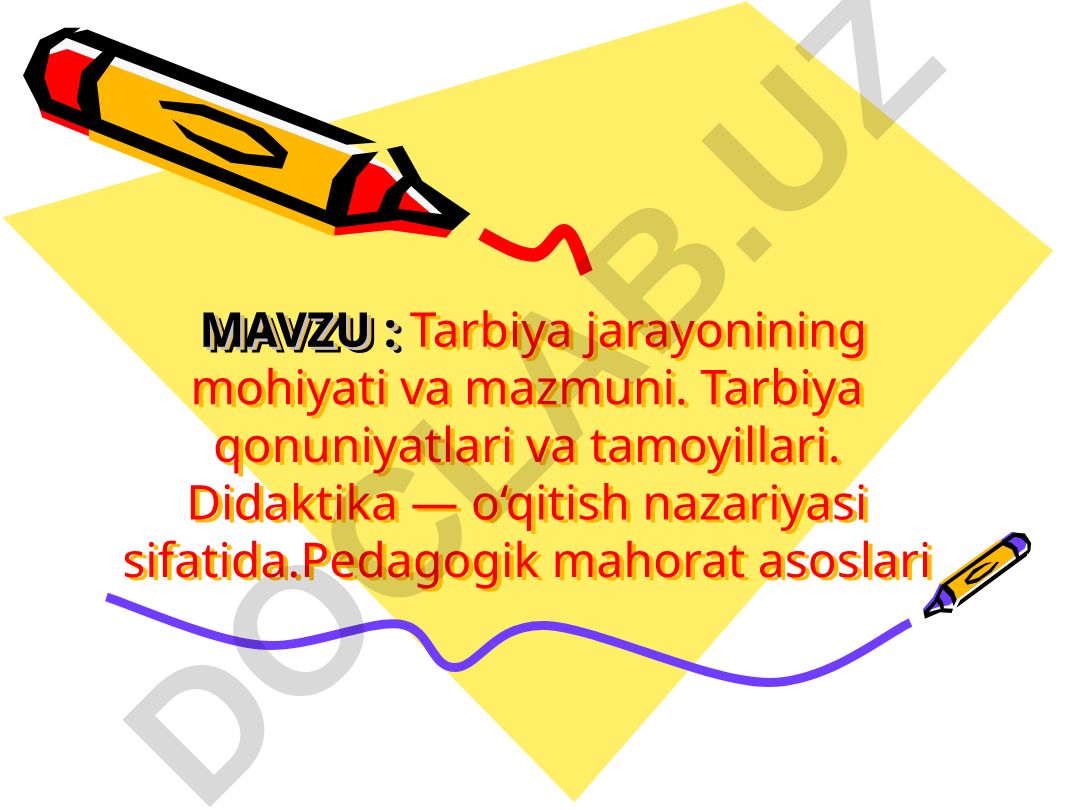 Tarbiya jarayonining mohiyati va mazmuni. Tarbiya qonuniyatlari va tamoyillari. Didaktika — o‘qitish nazariyasi sifatida