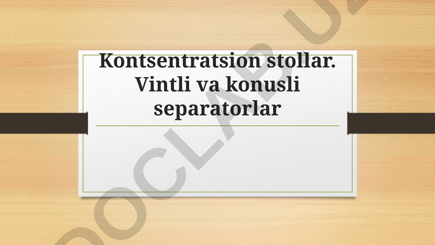 Kontsentratsion stollar, vintli va konusli separatorlar