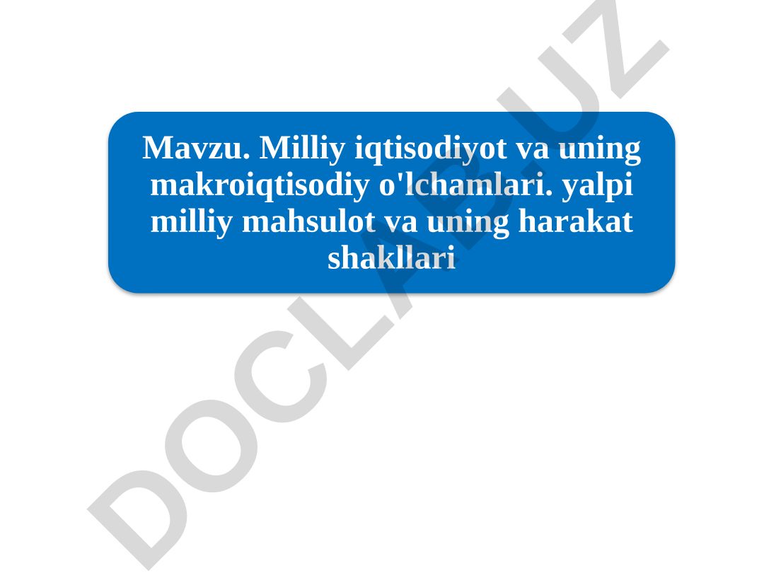 Milliy iqtisodiyot va uning makroiqtisodiy o'lchamlari. Yalpi milliy mahsulot va uning harakat shakllari
