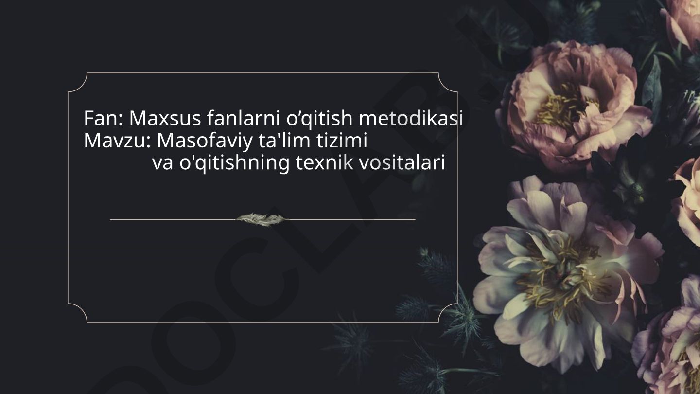 Masofaviy ta'lim tizimi va o'qitishning texnik vositalari
