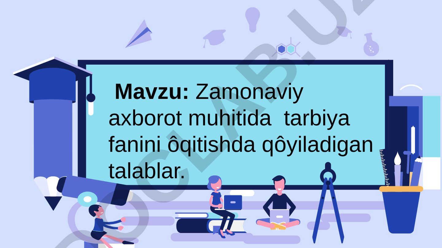 Zamonaviy axborot muhitida tarbiya fanini o'qitishda qo'yiladigan talablar