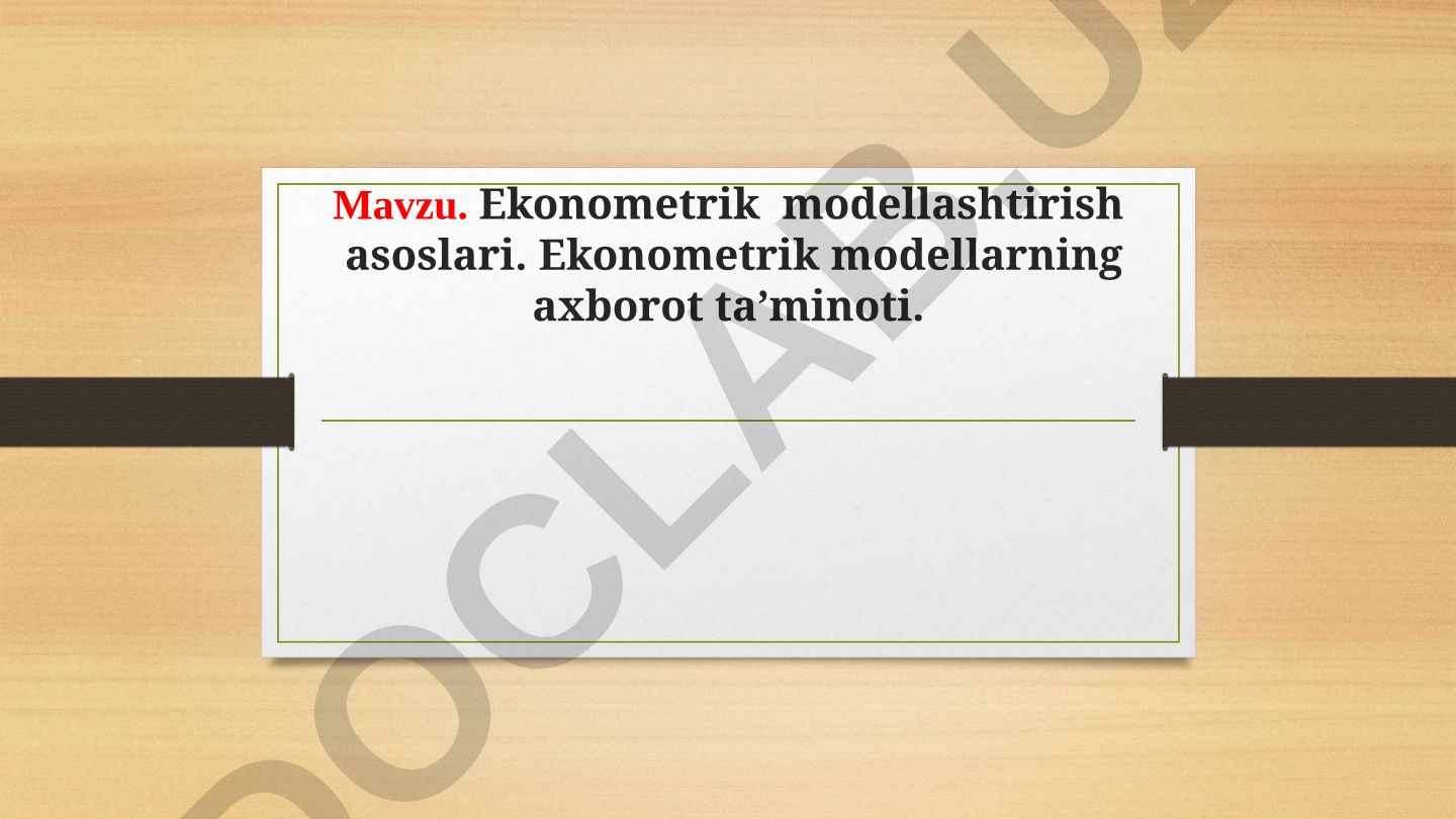Ekonometrik modellashtirish asoslari. Ekonometrik modellarning axborot ta’minoti