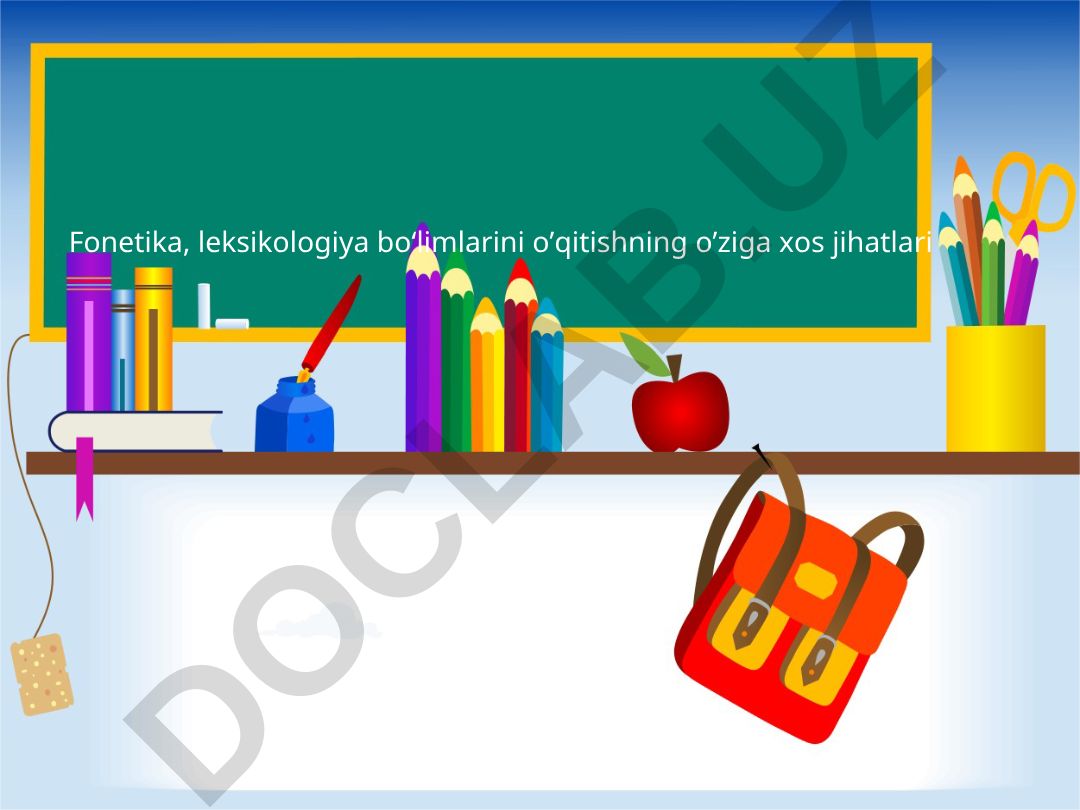 Fonetika va leksikologiya bo'limlarini o'qitishning o'ziga xos jihatlari