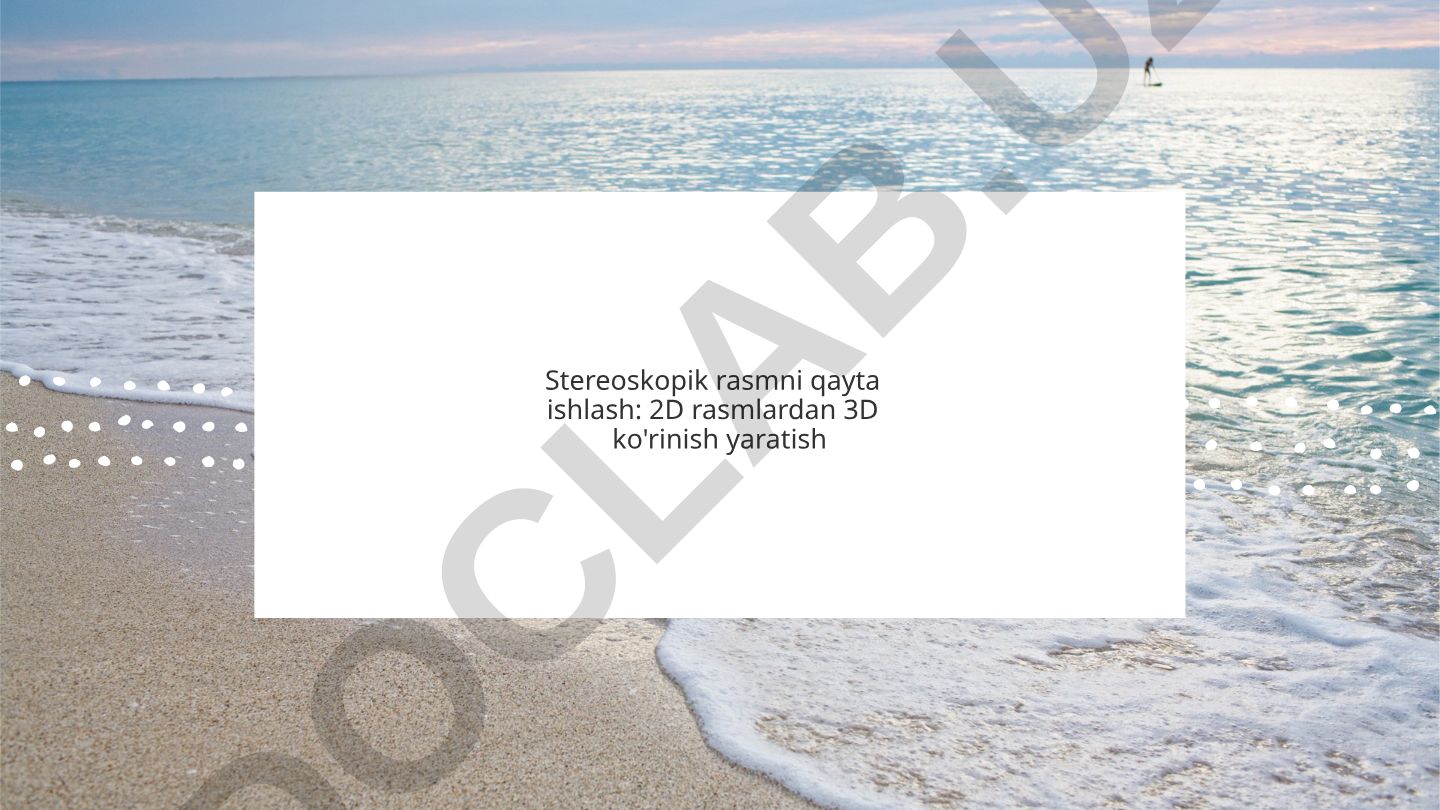 Stereoskopik rasmni qayta ishlash: 2D rasmlardan 3D ko'rinish yaratish