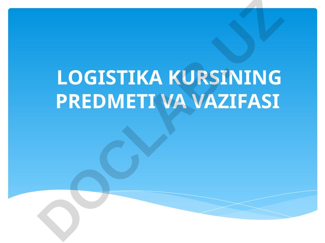 Logistikaning predmeti, ob'ekti, sub'ekti va asosiy tushunchalari