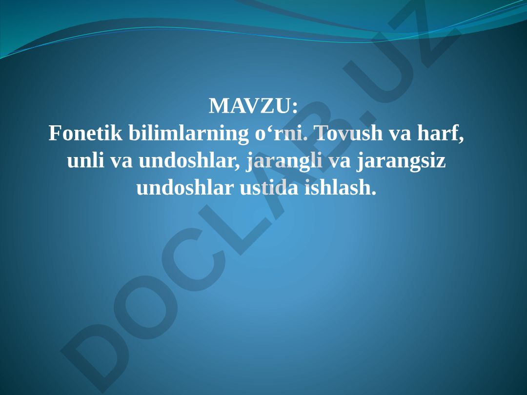 Fonetik bilimlarning o‘rni. Tovush va harf, unli va undoshlar, jarangli va jarangsiz undoshlar ustida ishlash