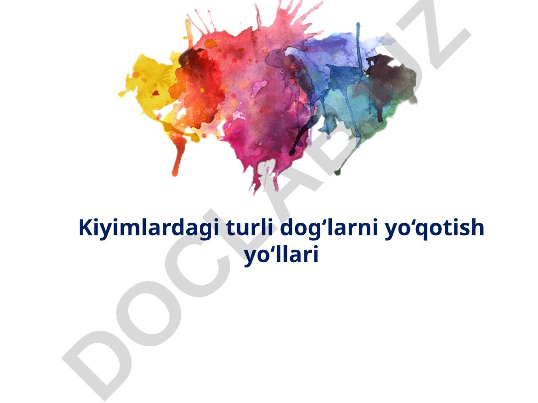 Kiyimlardagi turli dog‘larni yo‘qotish yo‘llari