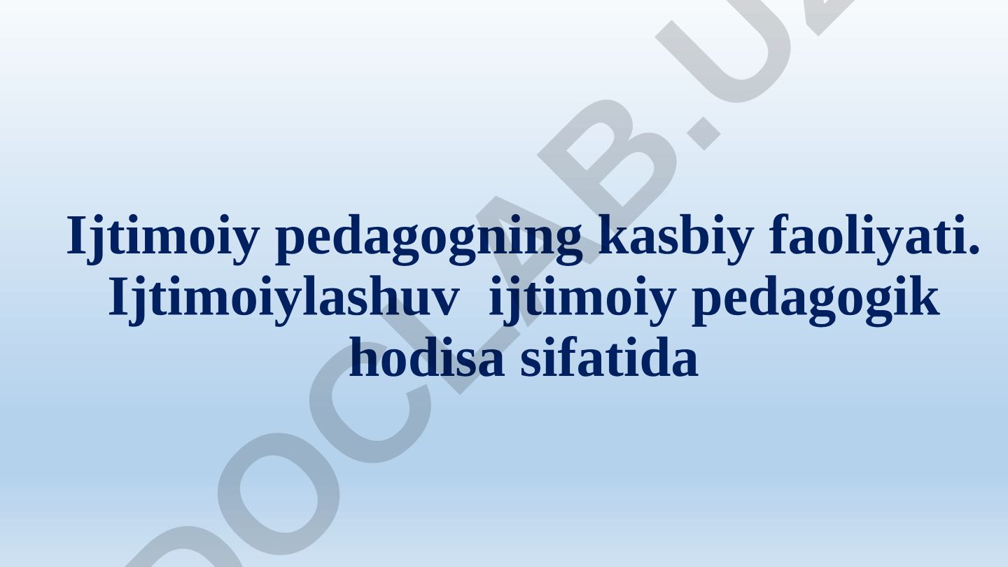 Ijtimoiy pedagogning kasbiy faoliyati va ijtimoiylashuv omillari