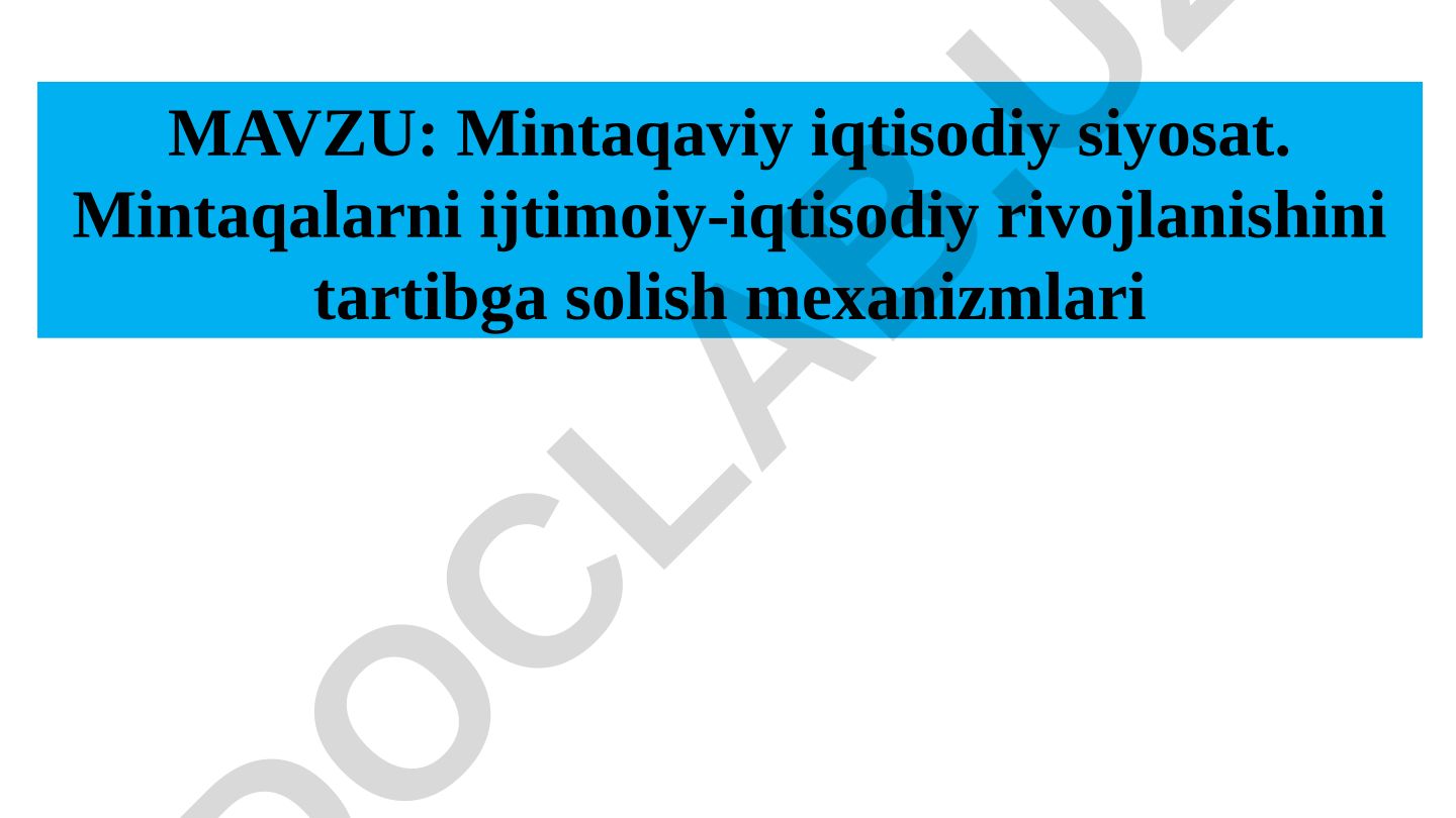 Mintaqaviy iqtisodiy siyosat. Mintaqalarni ijtimoiy-iqtisodiy rivojlanishini tartibga solish mexanizmlari