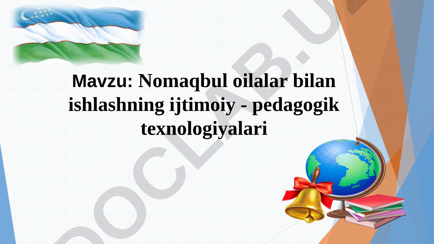 Nomaqbul oilalar bilan ishlashning ijtimoiy - pedagogik texnologiyalari