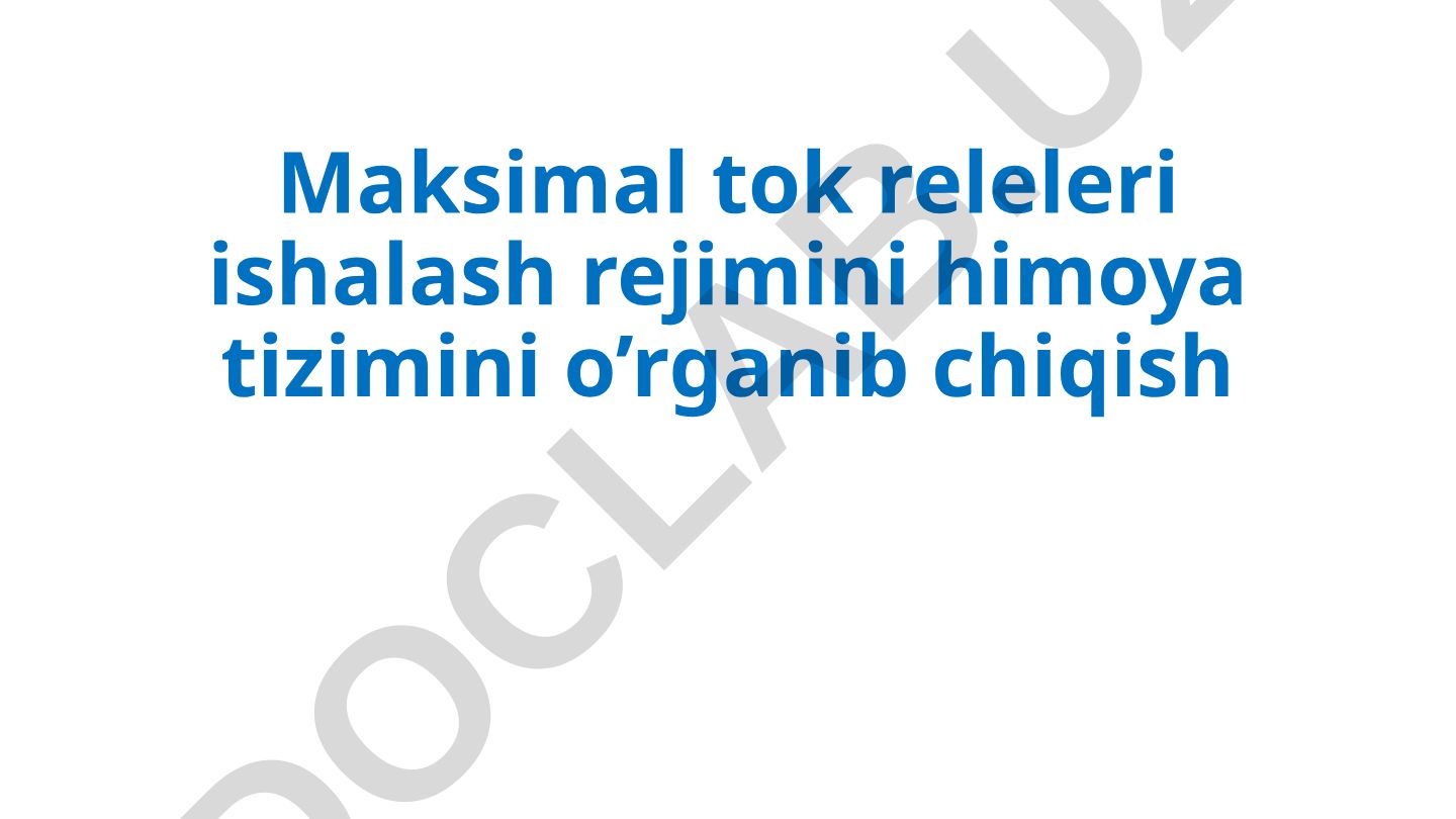 Maksimal tok releleri ishalash rejimini himoya tizimini o’rganib chiqish