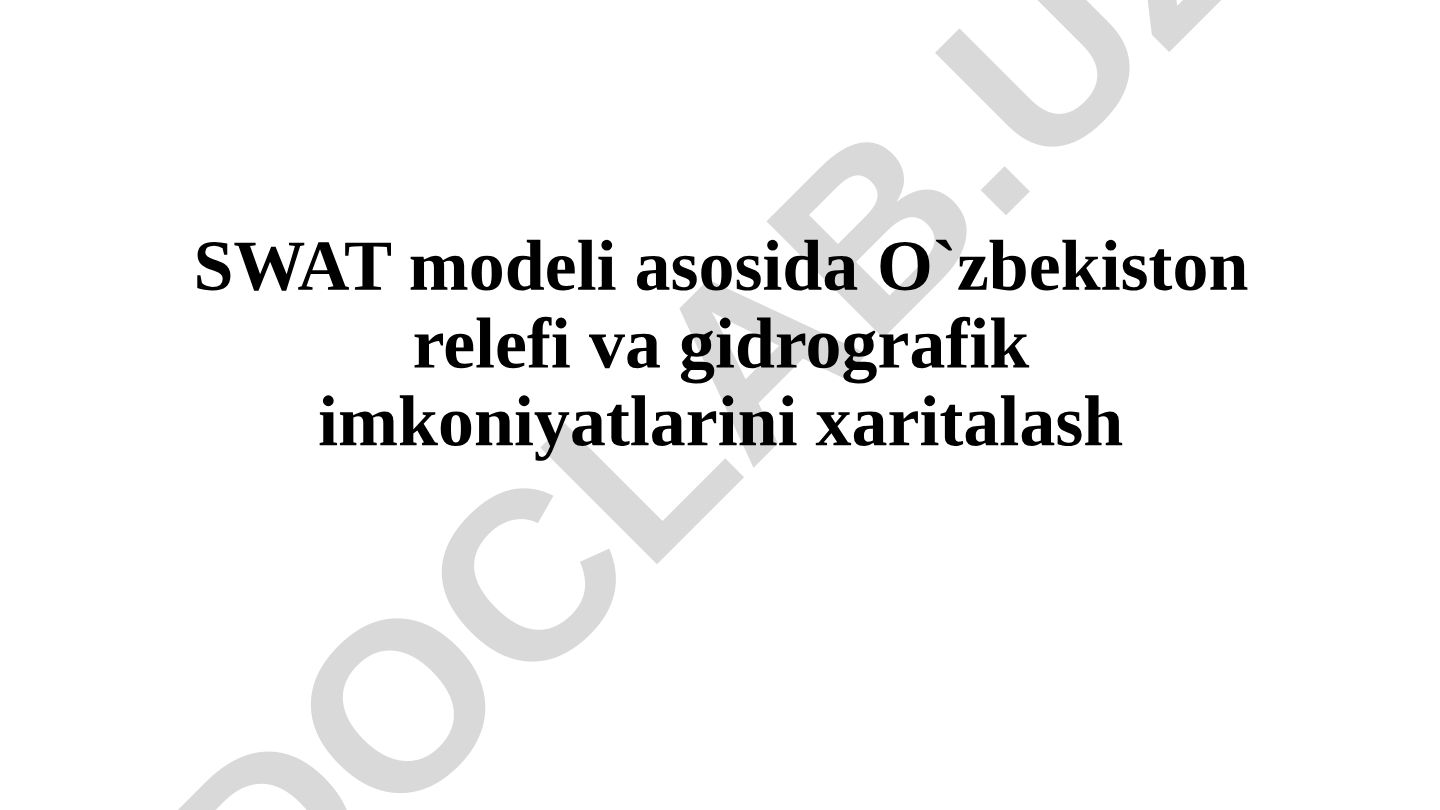SWAT modeli asosida O'zbekiston relefi va gidrografik imkoniyatlarini xaritalash