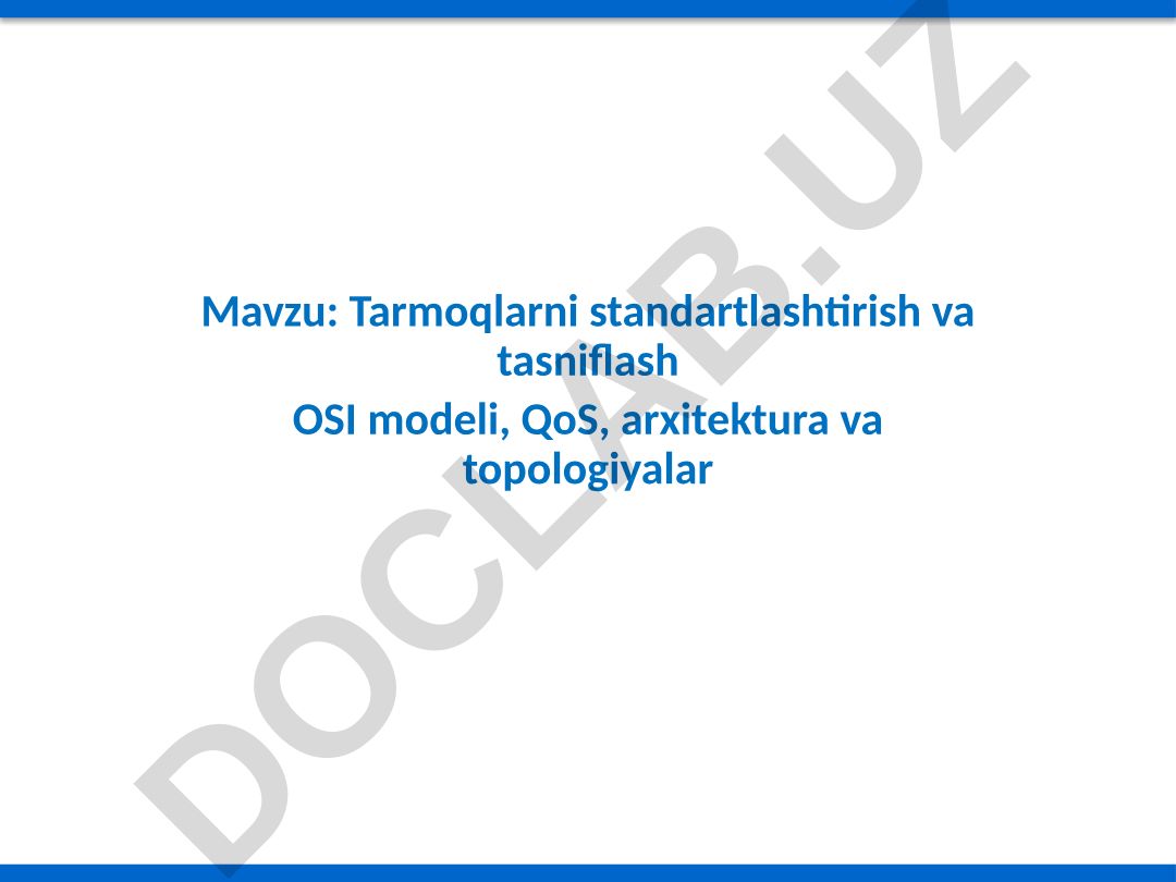 Tarmoqlarni standartlashtirish va tasniflash OSI modeli, QoS, arxitektura va topologiyalar