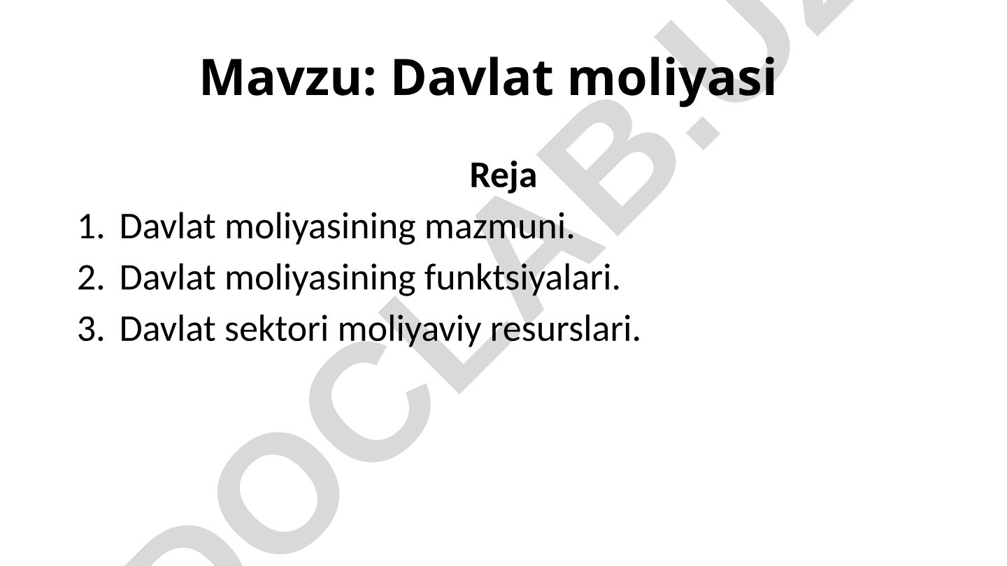 Davlat moliyasi Reja Davlat moliyasining mazmuni. Davlat moliyasining funktsiyalari. Davlat sektori moliyaviy resurslari