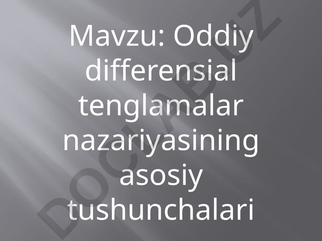 Oddiy differensial tenglamalar nazariyasining asosiy tushunchalari