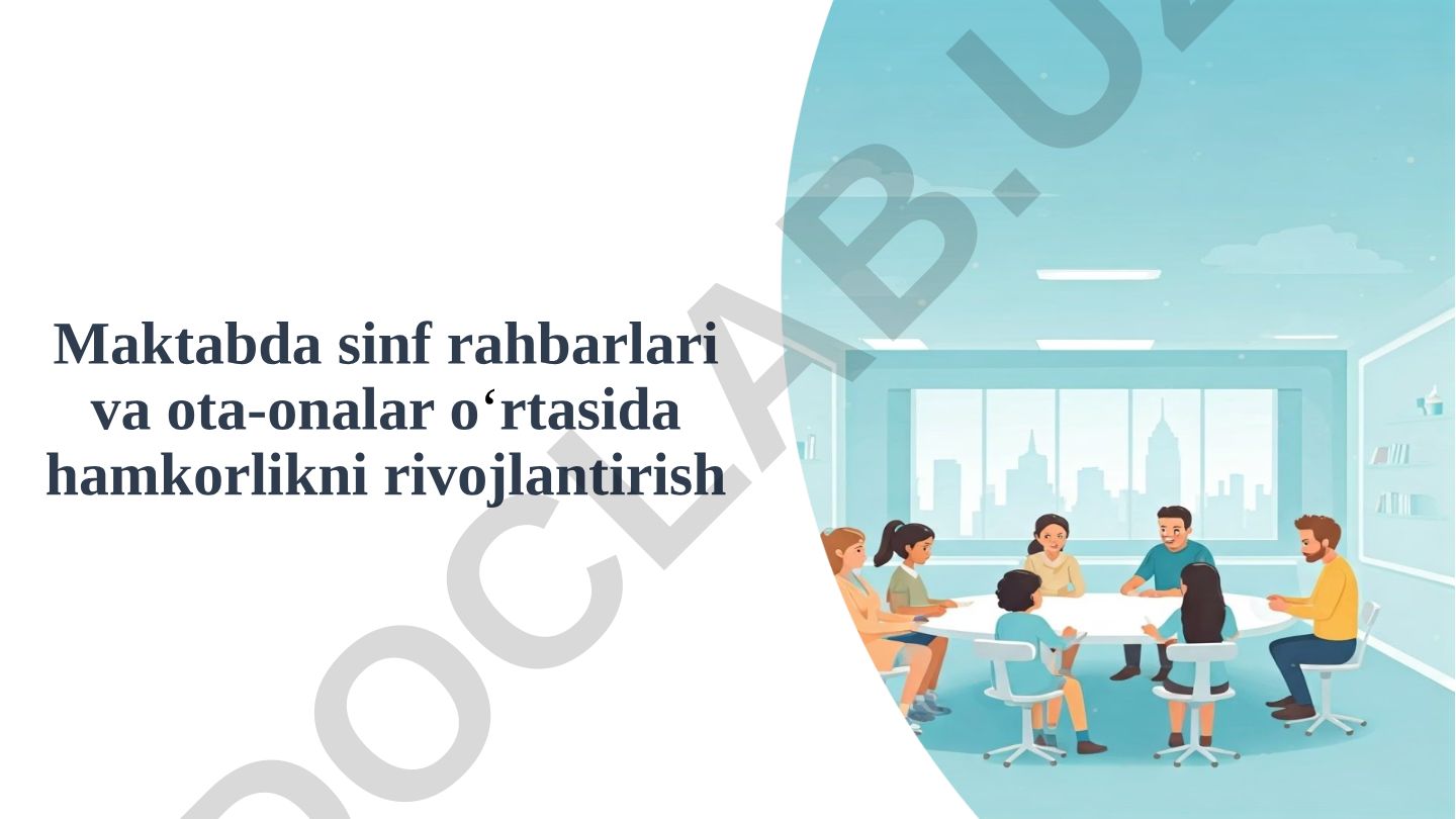 Maktabda sinf rahbarlari va ota-onalar o‘rtasida hamkorlikni rivojlantirish