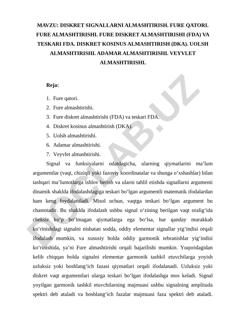 Diskret signallarni almashtirish. Fure qatori. Fure almashtirishi. Fure diskret almashtirishi (FDA) va teskari FDA. Diskret kosinus almashtirish (DKA). Uolsh almashtirishi. Adamar almashtirishi. Veyvlet almashtirishi