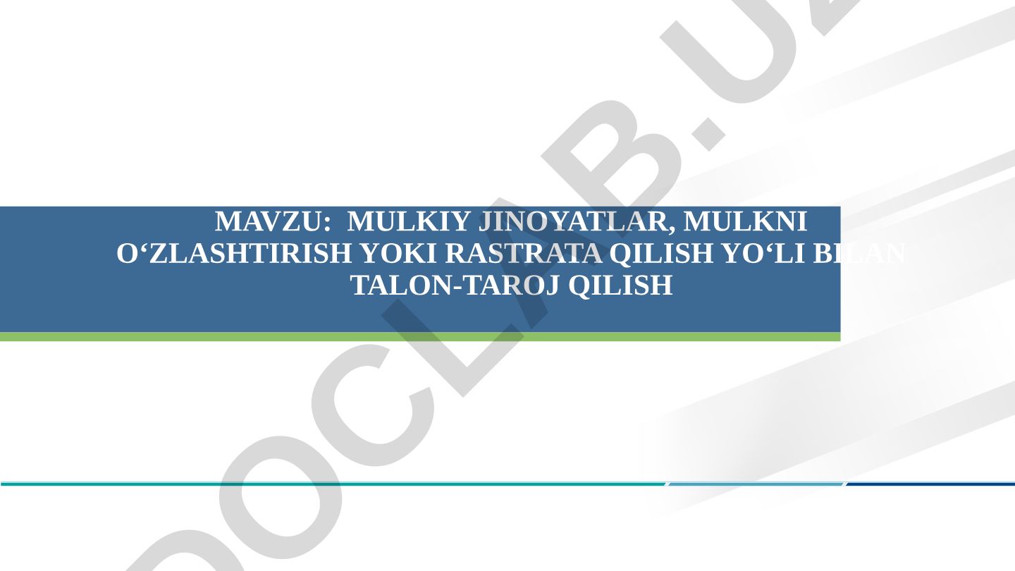 MULKIY JINOYATLAR, MULKNI O‘ZLASHTIRISH YOKI RASTRATA QO‘LI BILAN TALON-TAROJ QILISH O‘QUV SAVOLLARI