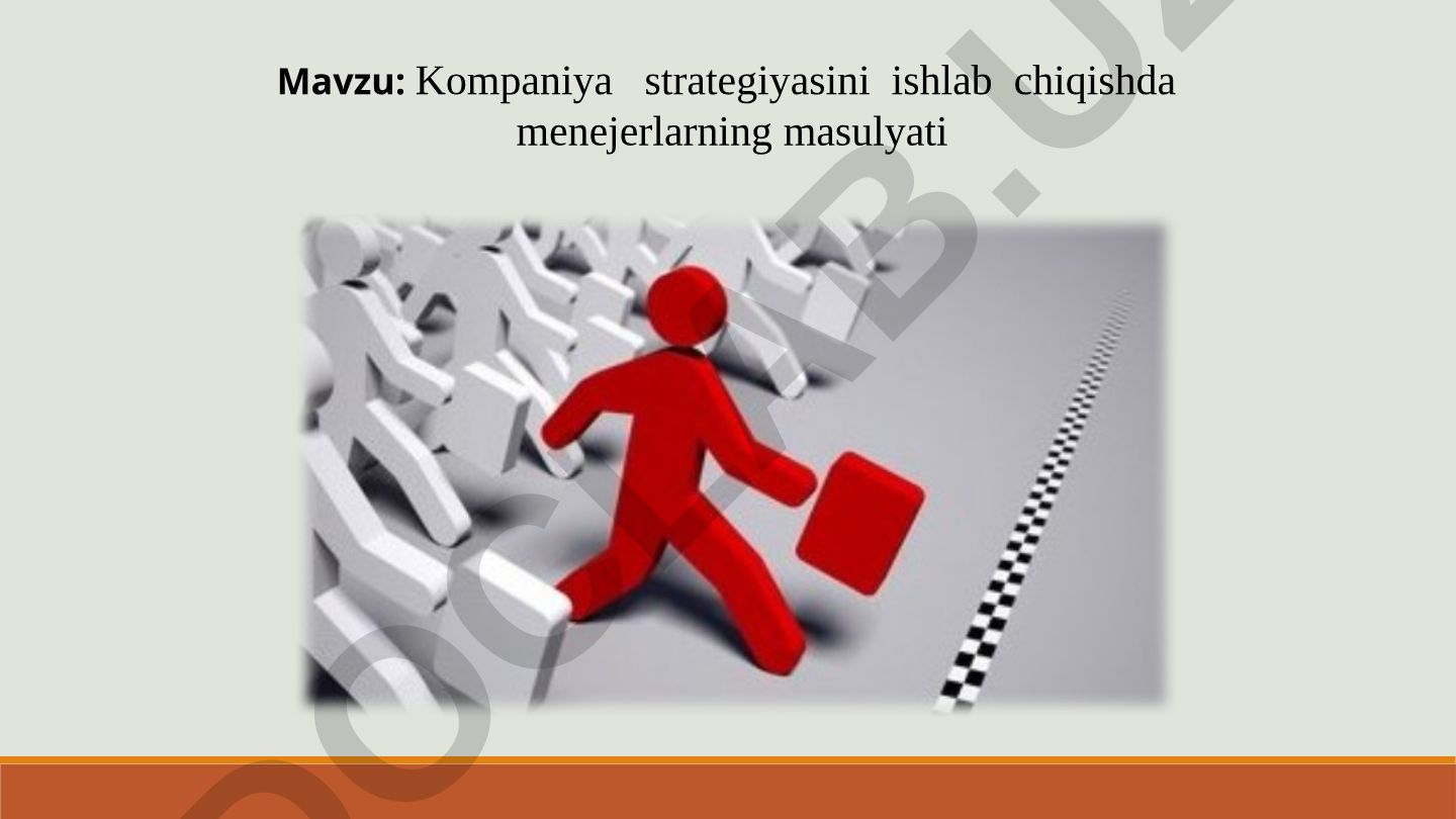 Kompaniya strategiyasini ishlab chiqishda menejerlarning masulyati