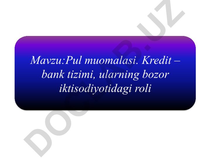 Pul muomalasi. Kredit – bank tizimi, ularning bozor iktisodiyotidagi roli