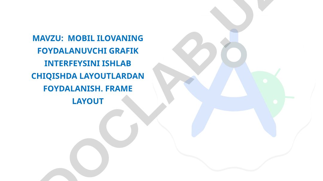 Mobil ilovaning foydalanuvchi grafik interfeysini ishlab chiqishda layoutlardan foydalanish. Frame Layout