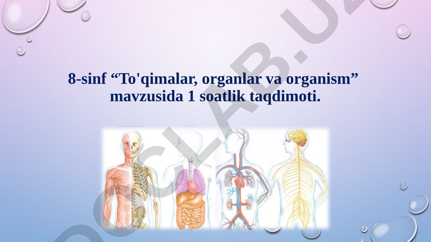 8-sinf “To'qimalar, organlar va organism” mavzusida 1 soatlik taqdimoti