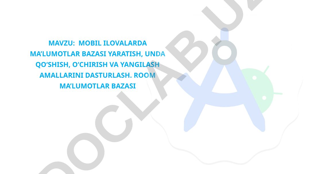 MOBIL ILOVALARDA MA’LUMOTLAR BAZASI YARATISH, UNDA QO‘SHISH, O‘CHIRISH VA YANGILASH AMALLARINI DASTURLASH. ROOM MA’LUMOTLAR BAZASI
