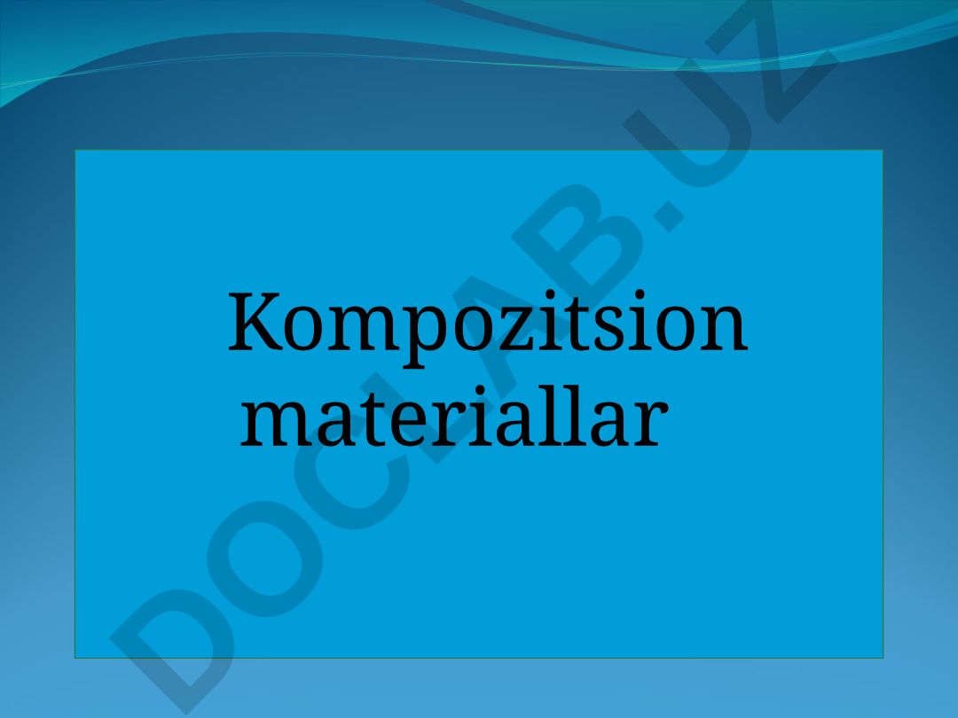 Kompozitsion materiallar haqida umumiy ma'lumotlar