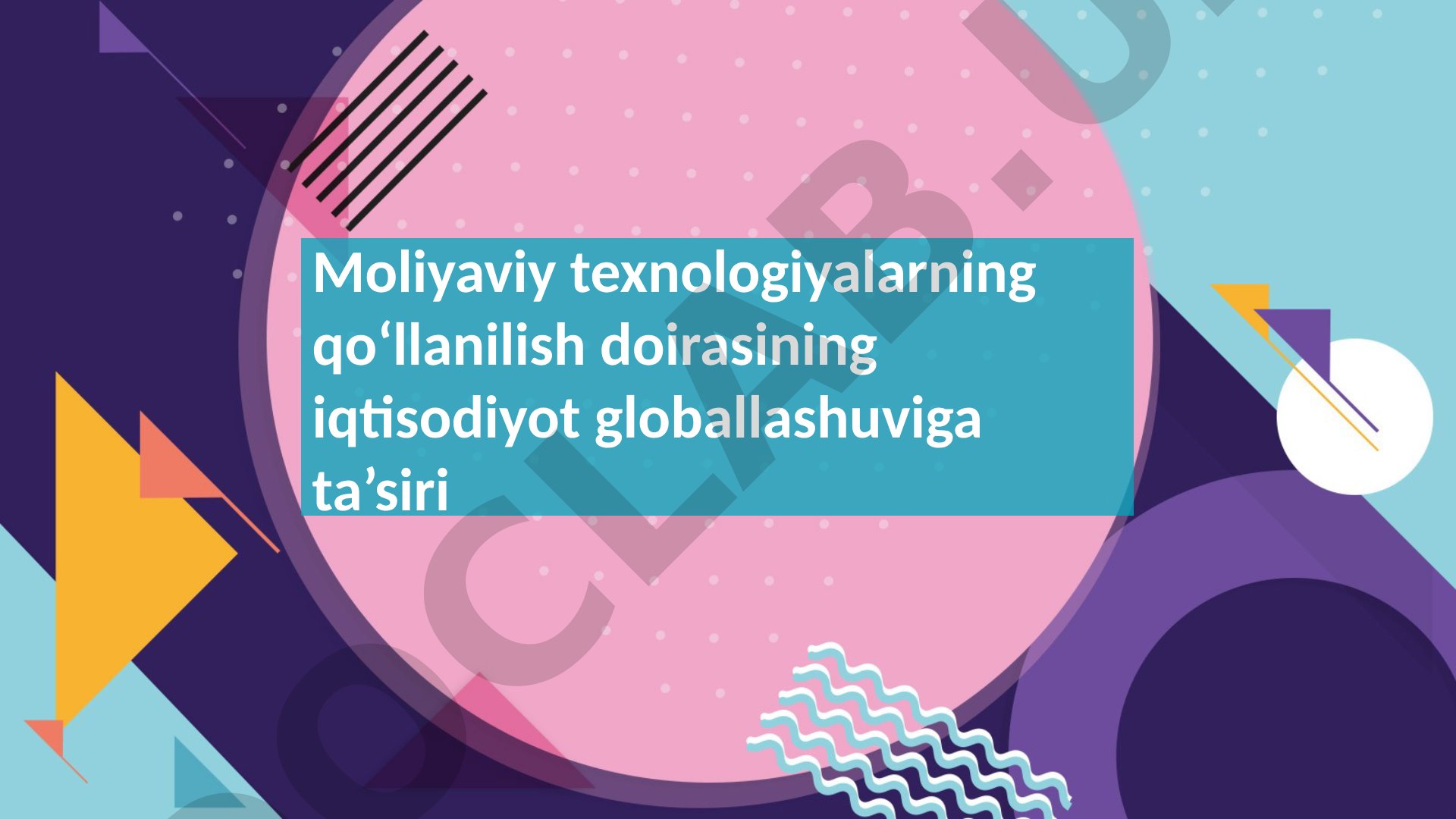 Moliyaviy texnologiyalarning qo‘llanilish doirasining iqtisodiyot globallashuviga ta’siri
