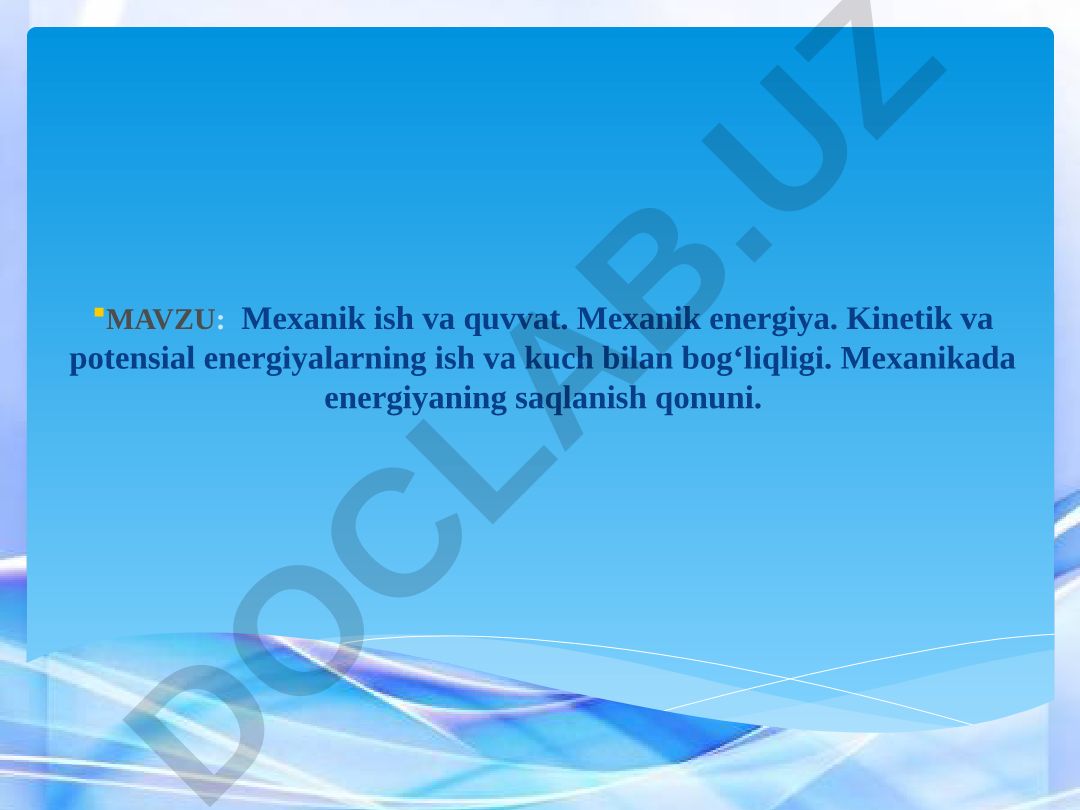 Mexanik ish va quvvat. Mexanik energiya. Kinetik va potensial energiyalarning ish va kuch bilan bog‘liqligi. Mexanikada energiyaning saqlanish qonuni