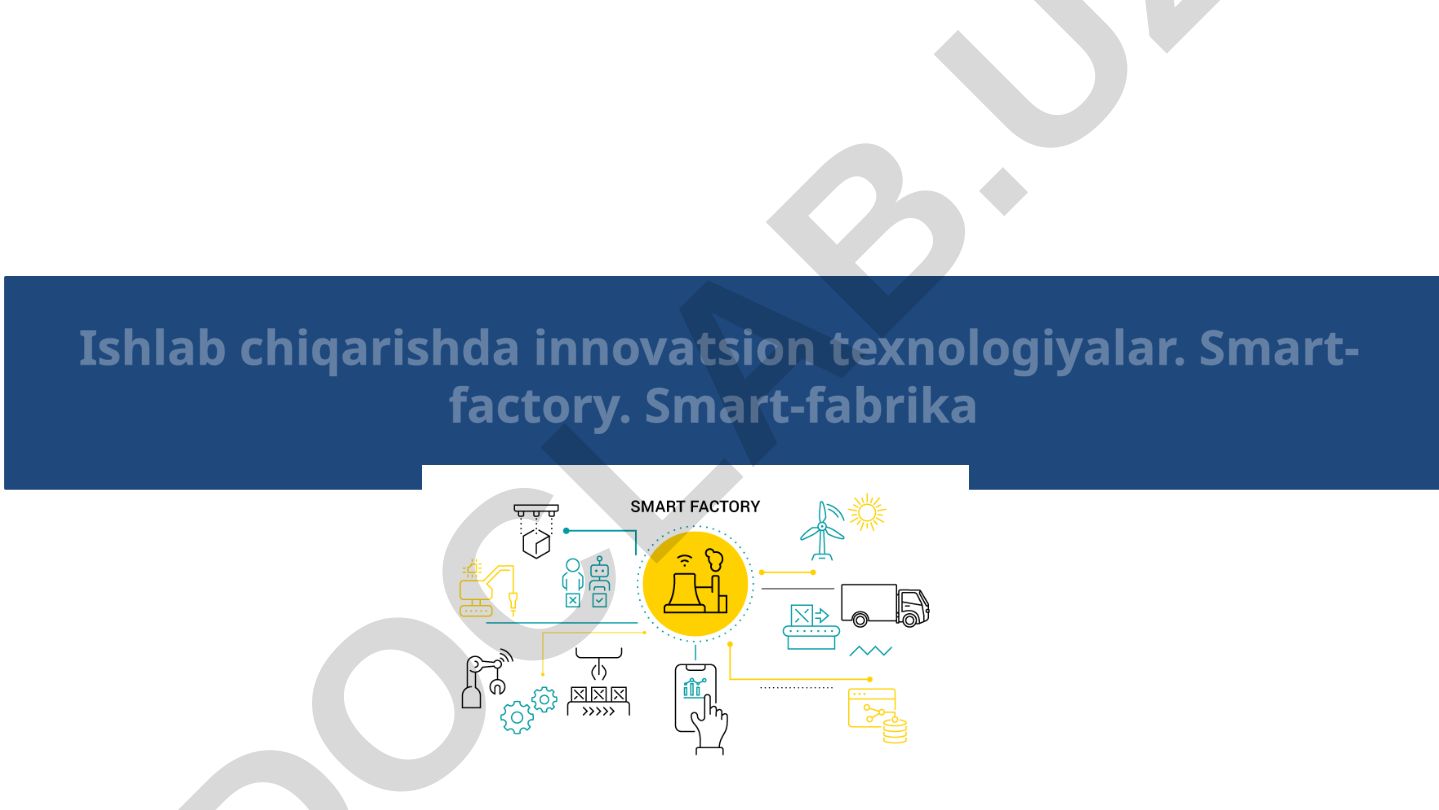 Ishlab chiqarishda innovatsion texnologiyalar va Smart-fabrika